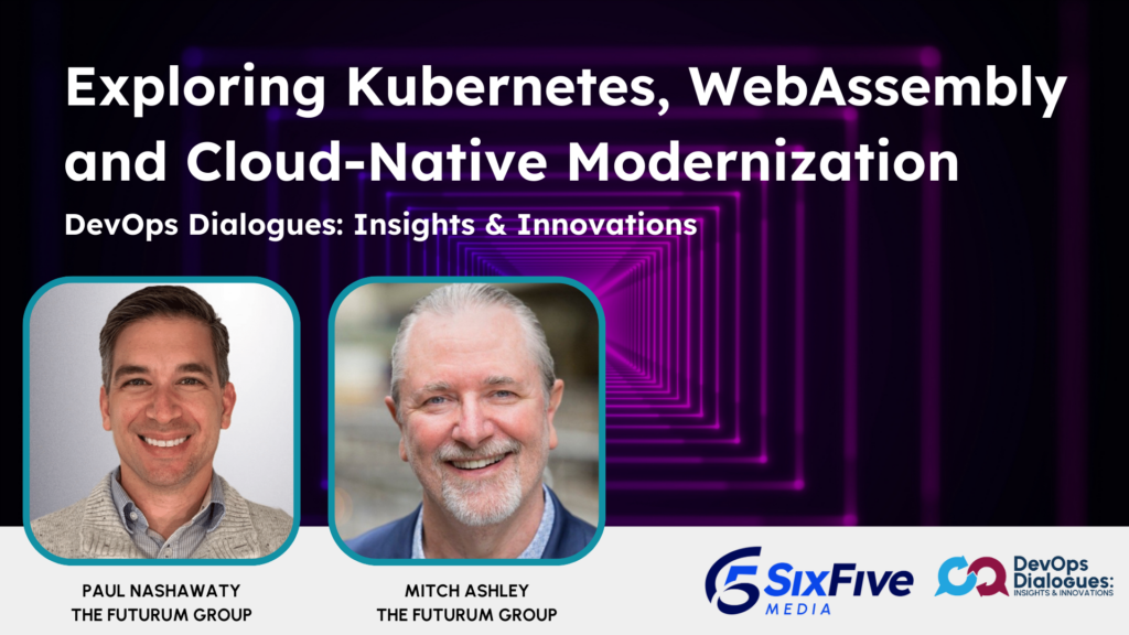 Exploring Kubernetes, WebAssembly and Cloud-Native Modernization - Six Five Webcast DevOps Dialogues